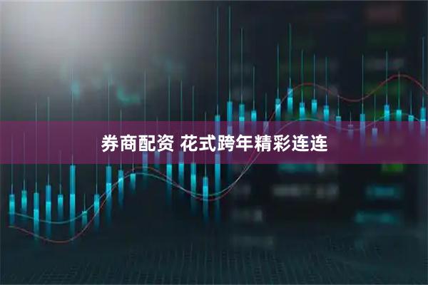 券商配资 花式跨年精彩连连