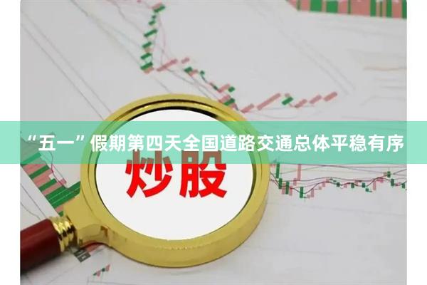 “五一”假期第四天全国道路交通总体平稳有序