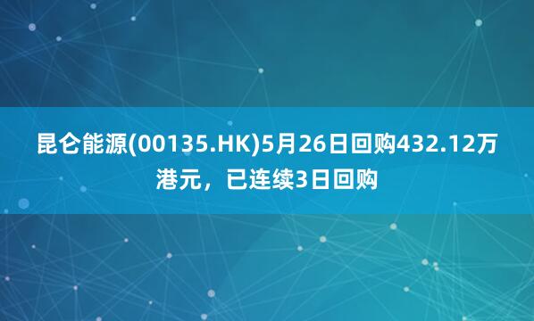 昆仑能源(00135.HK)5月26日回购432.12万港元，已连续3日回购